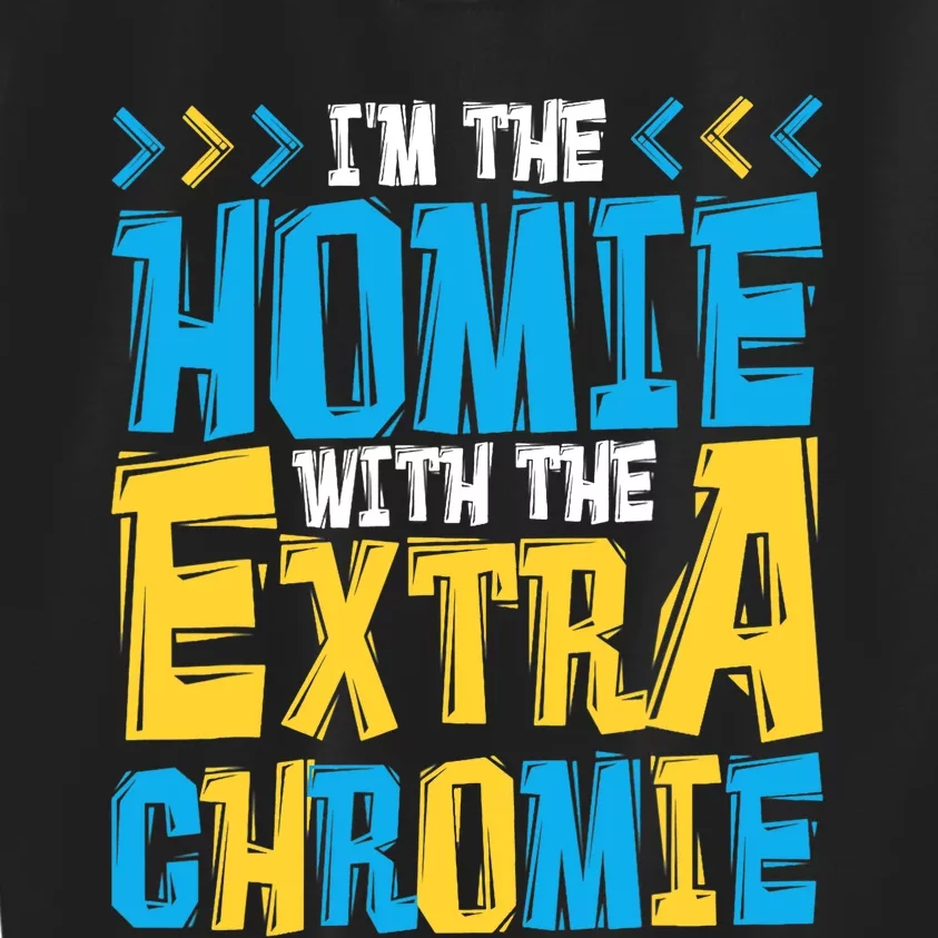 I'M The Homie With The Extra Chromie, Family Down Syndrome Kids Sweatshirt