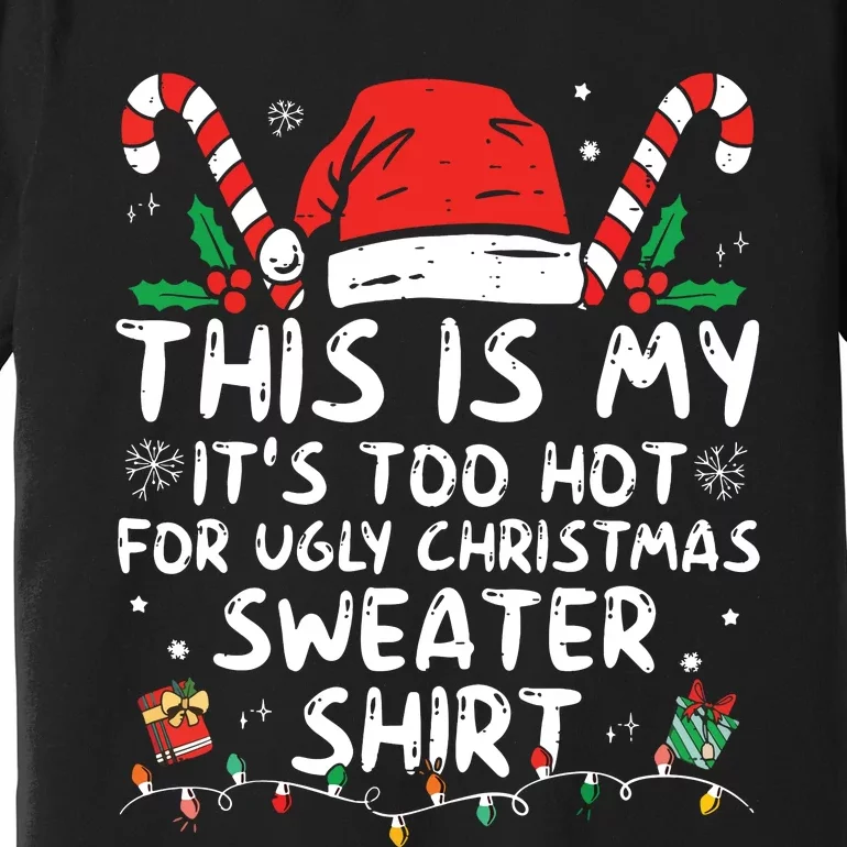 Its Too Hot For Ugly Christmas Shirts Funny Xmas Premium T-Shirt