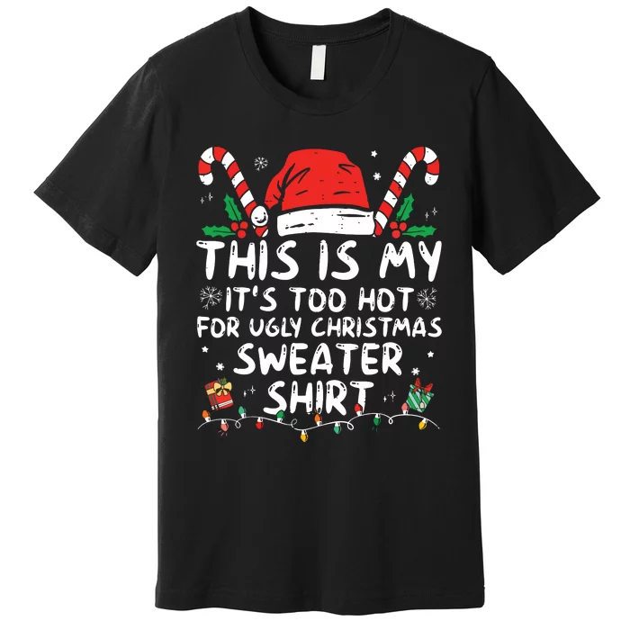 Its Too Hot For Ugly Christmas Shirts Funny Xmas Premium T-Shirt