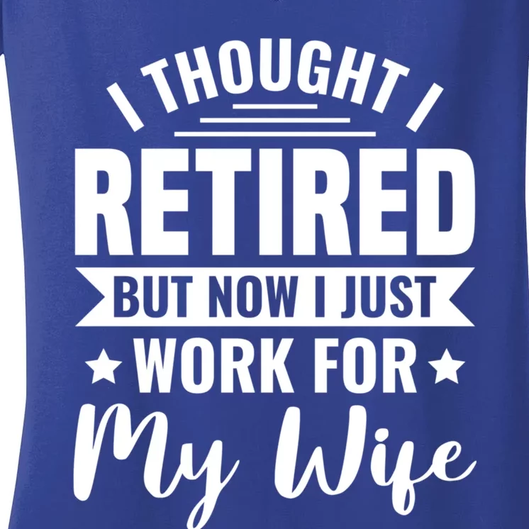 I Thought I Retired But Now I Just Work For My Wife Gift Women's V-Neck T-Shirt