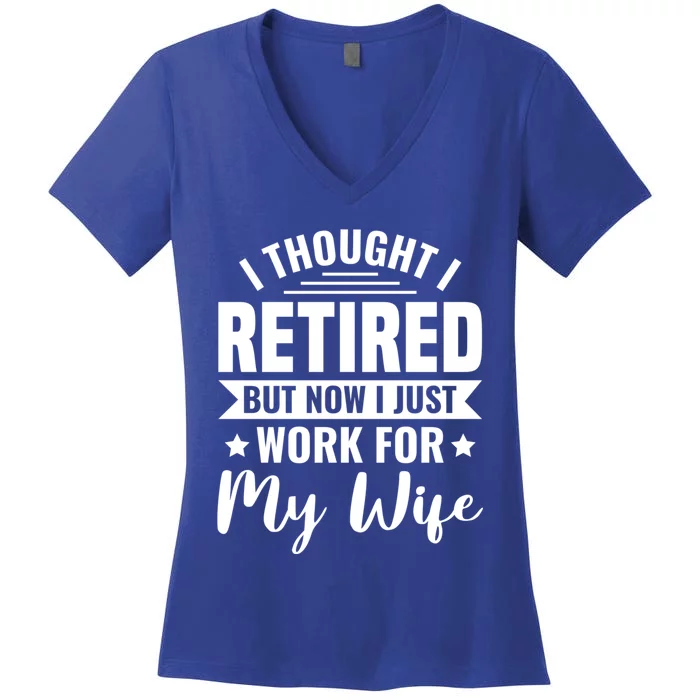 I Thought I Retired But Now I Just Work For My Wife Gift Women's V-Neck T-Shirt