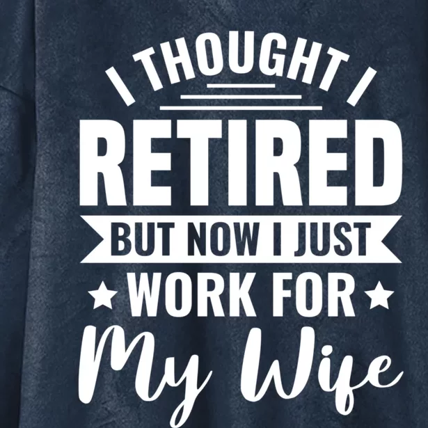 I Thought I Retired But Now I Just Work For My Wife Gift Hooded Wearable Blanket