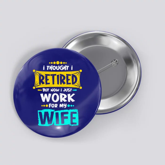 I Thought I Retired But Now I Just Work For My Wife Gift Button