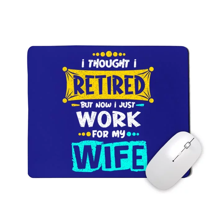 I Thought I Retired But Now I Just Work For My Wife Gift Mousepad