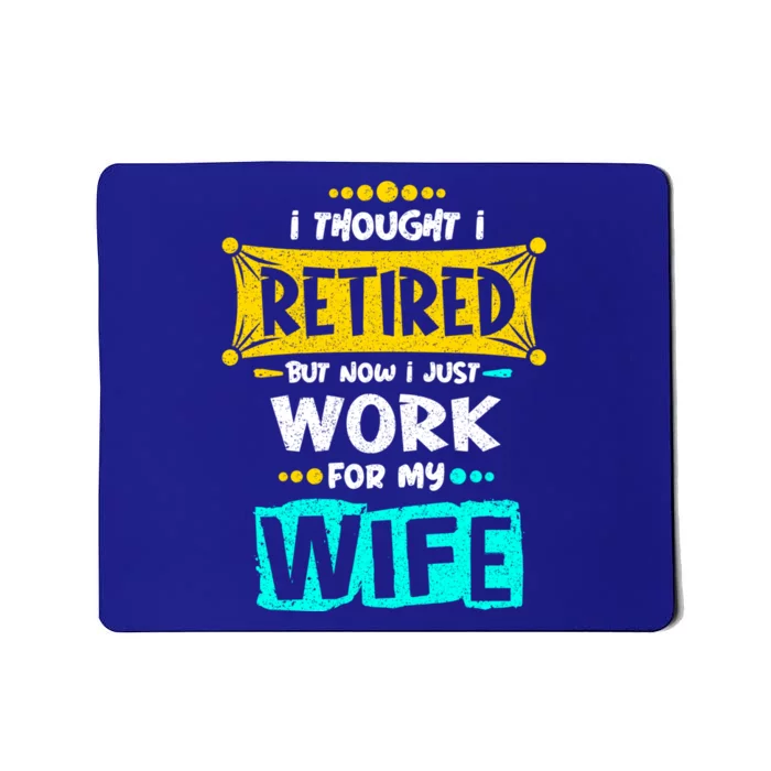 I Thought I Retired But Now I Just Work For My Wife Gift Mousepad