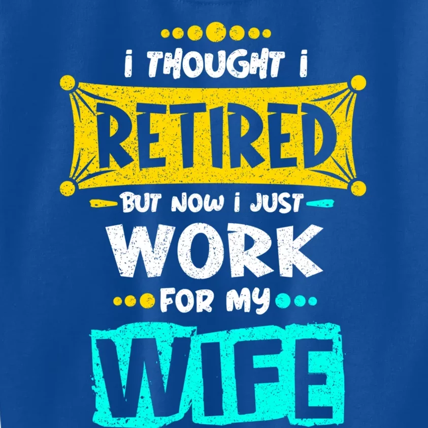 I Thought I Retired But Now I Just Work For My Wife Gift Kids Sweatshirt