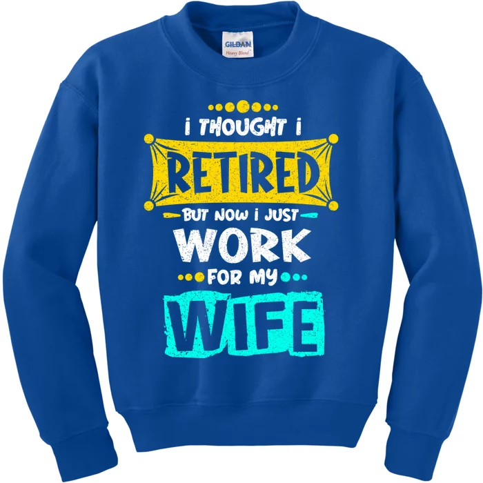 I Thought I Retired But Now I Just Work For My Wife Gift Kids Sweatshirt