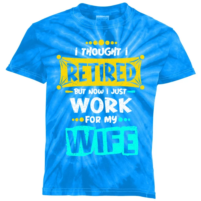 I Thought I Retired But Now I Just Work For My Wife Gift Kids Tie-Dye T-Shirt