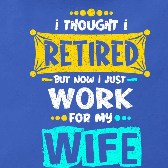 I Thought I Retired But Now I Just Work For My Wife Gift Zip Tote Bag