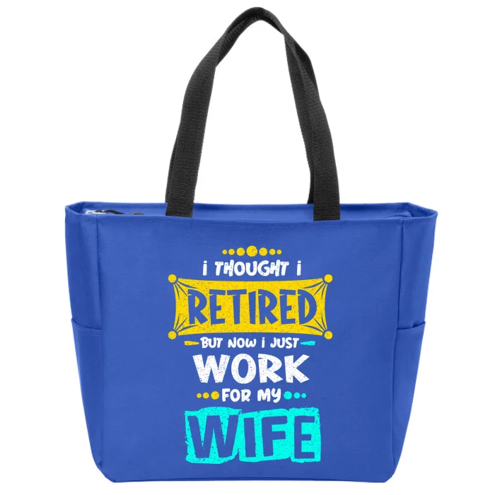 I Thought I Retired But Now I Just Work For My Wife Gift Zip Tote Bag