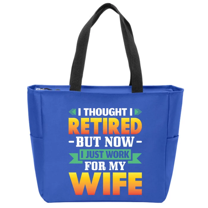 I Thought I Retired But Now I Just Work For My Wife Gift Zip Tote Bag