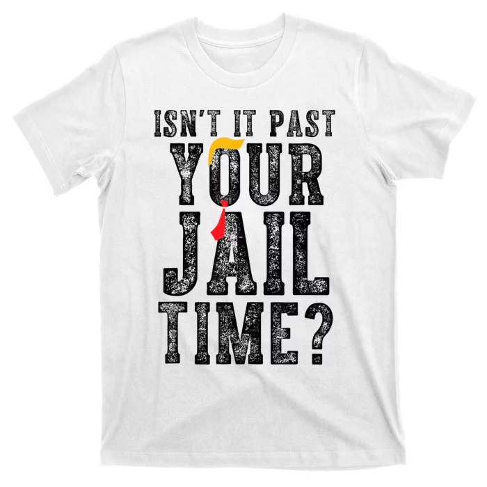 isn't it past your jail time T-Shirt