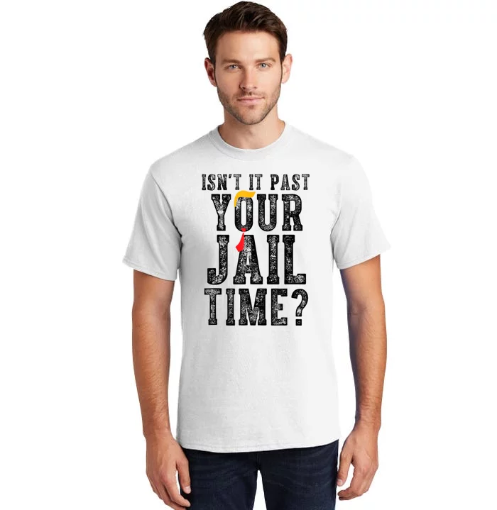 isn't it past your jail time Tall T-Shirt