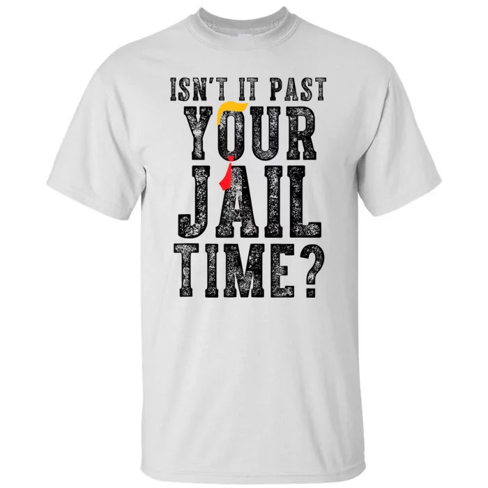 isn't it past your jail time Tall T-Shirt