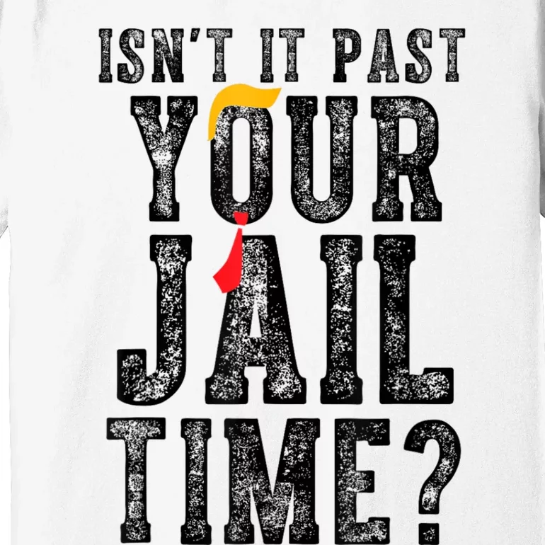 isn't it past your jail time Premium T-Shirt