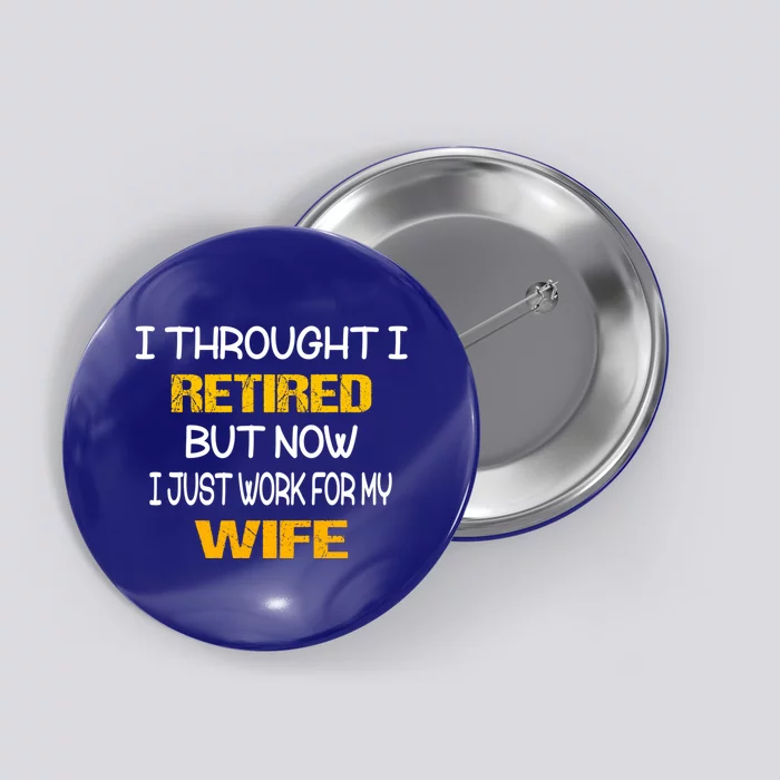 I Thought I Retired But Now I Just Work For My Wife Gift Button