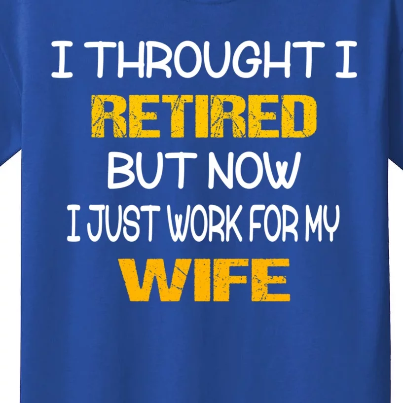 I Thought I Retired But Now I Just Work For My Wife Gift Kids T-Shirt