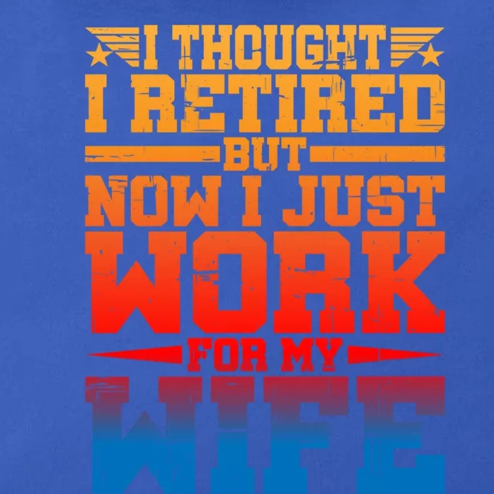 I Thought I Retired But Now I Just Work For My Wife Cool Gift Zip Tote Bag