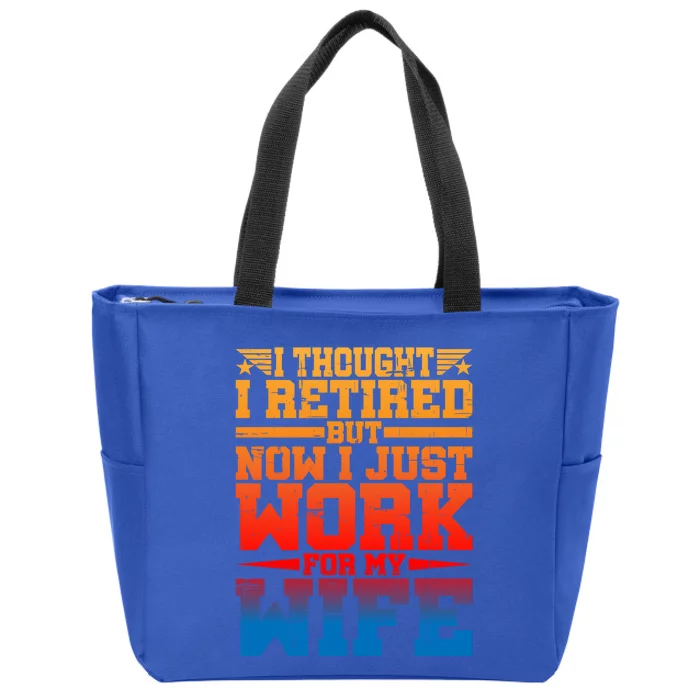 I Thought I Retired But Now I Just Work For My Wife Cool Gift Zip Tote Bag