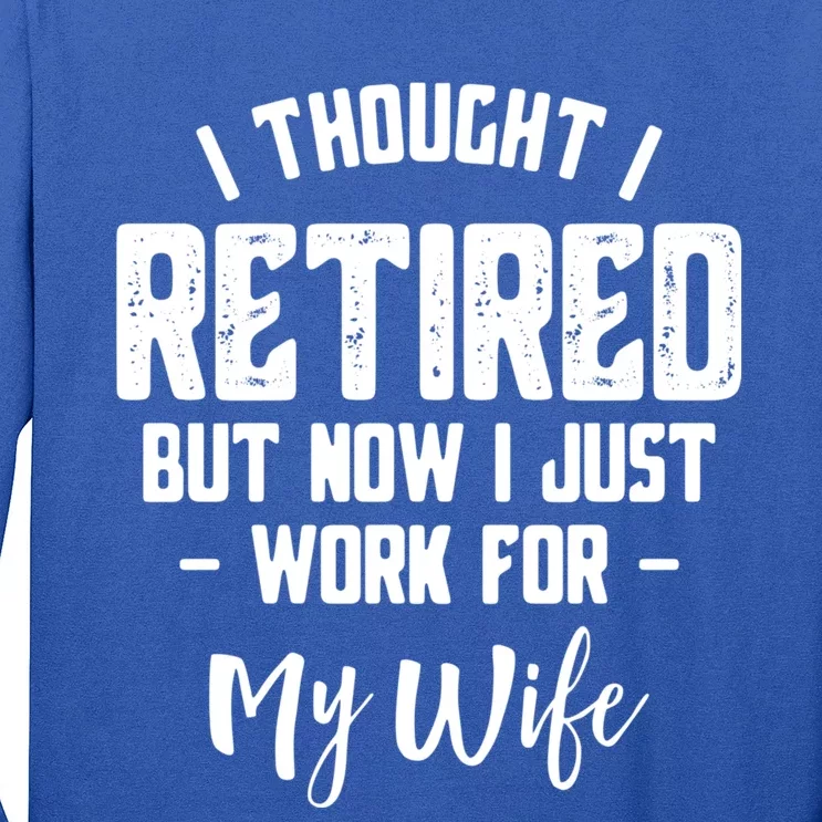 I Thought I Retired But Now I Just Work For My Wife Gift Long Sleeve Shirt