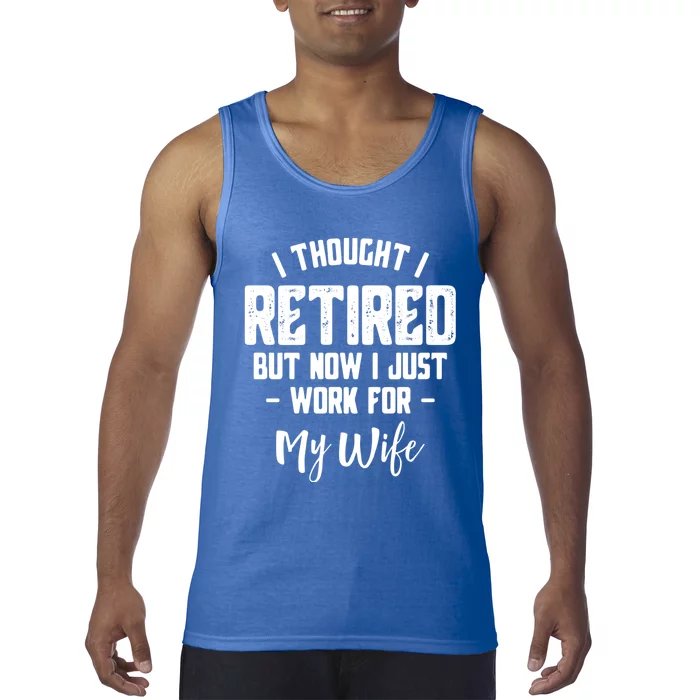 I Thought I Retired But Now I Just Work For My Wife Gift Tank Top