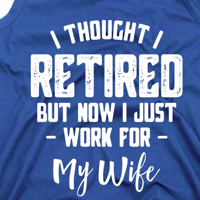 I Thought I Retired But Now I Just Work For My Wife Gift Tank Top