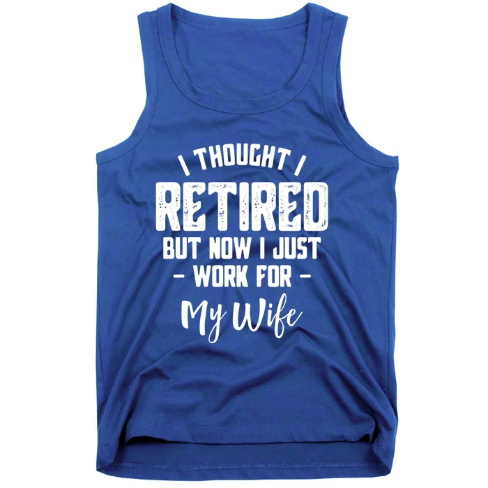 I Thought I Retired But Now I Just Work For My Wife Gift Tank Top