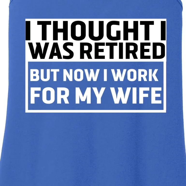 I Thought I Was Retired Gift But Now I Just Work For My Wife Cool Gift Ladies Essential Tank