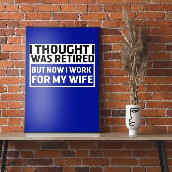 I Thought I Was Retired Gift But Now I Just Work For My Wife Cool Gift Poster