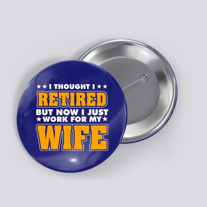 I Thought I Retired But Now I Just Work For My Wife Gift Button