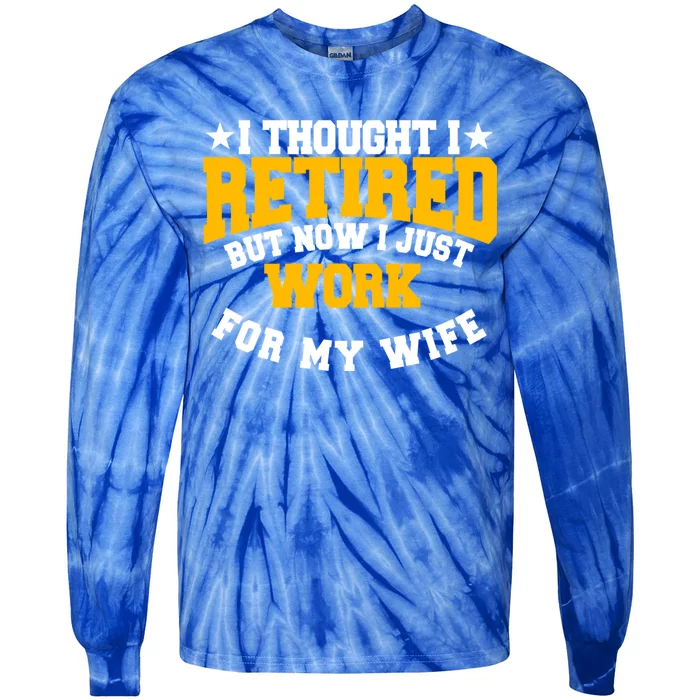 I Thought I Retired But Now I Just Work For My Wife Gift Tie-Dye Long Sleeve Shirt