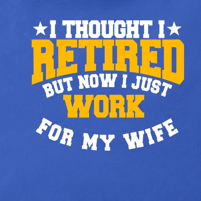 I Thought I Retired But Now I Just Work For My Wife Gift Zip Tote Bag