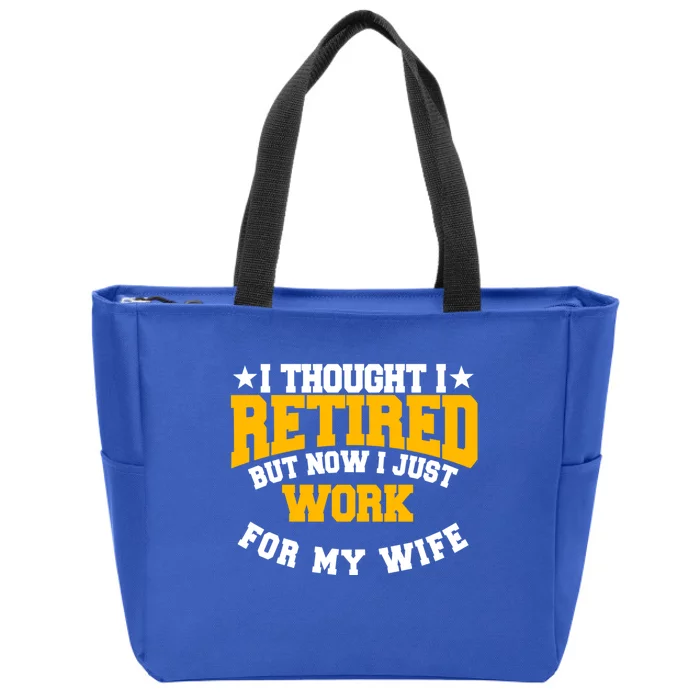 I Thought I Retired But Now I Just Work For My Wife Gift Zip Tote Bag