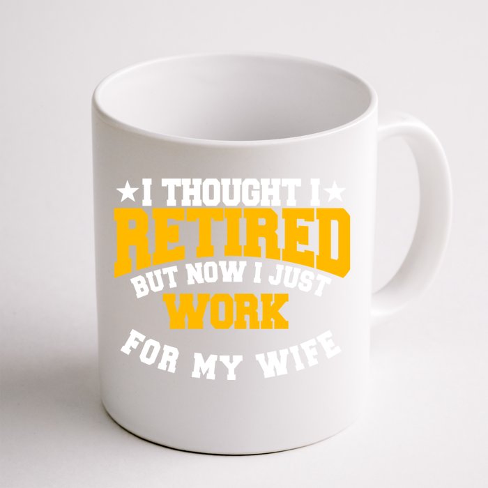 I Thought I Retired But Now I Just Work For My Wife Gift Front & Back Coffee Mug