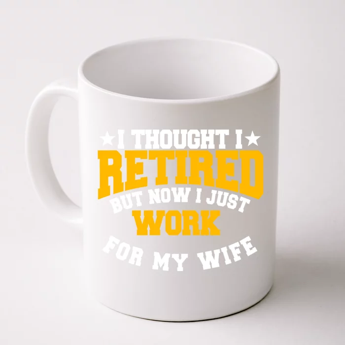 I Thought I Retired But Now I Just Work For My Wife Gift Front & Back Coffee Mug