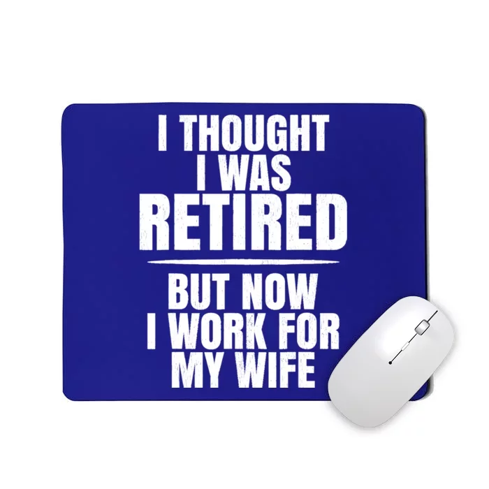 I Thought I Was Retired But Now I Work For My Wife Gift Mousepad