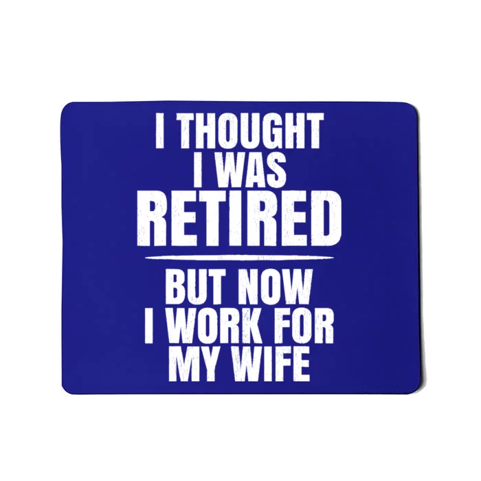 I Thought I Was Retired But Now I Work For My Wife Gift Mousepad