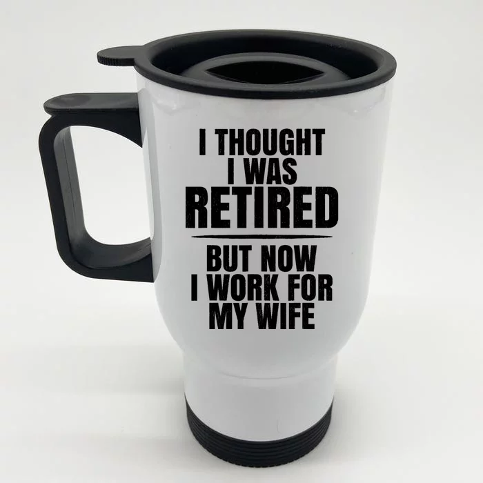 I Thought I Was Retired But Now I Work For My Wife Gift Front & Back Stainless Steel Travel Mug