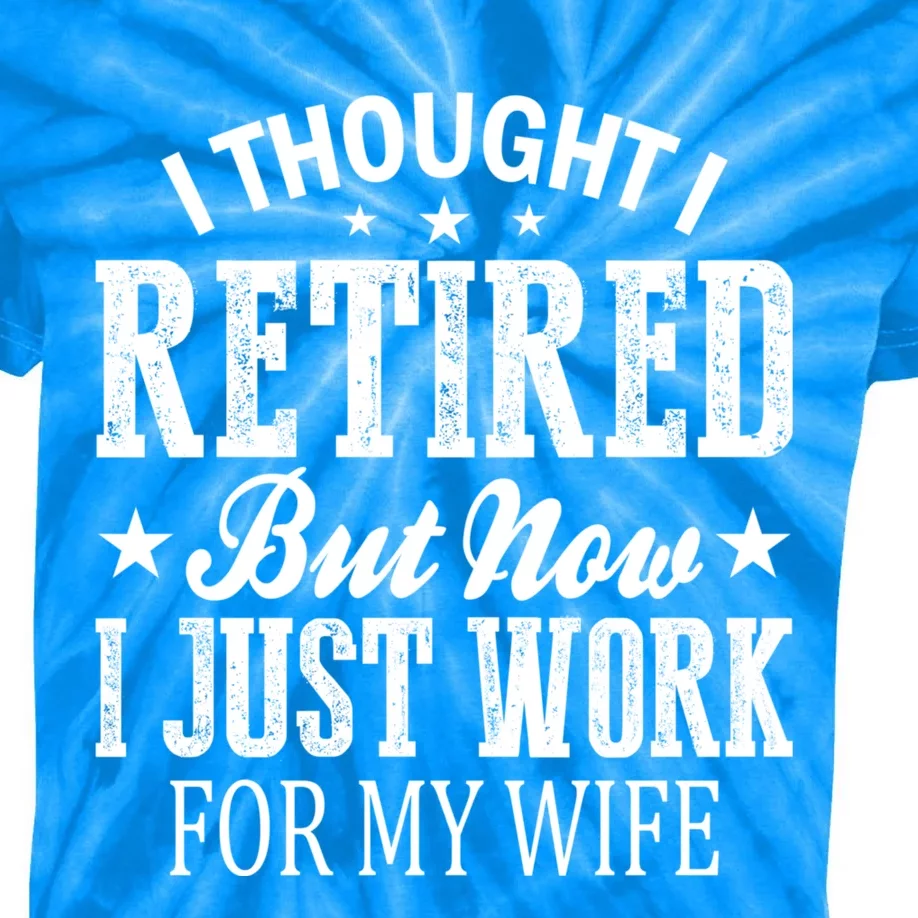 I Thought I Retired But Now I Just Work For My Wife Gift Kids Tie-Dye T-Shirt