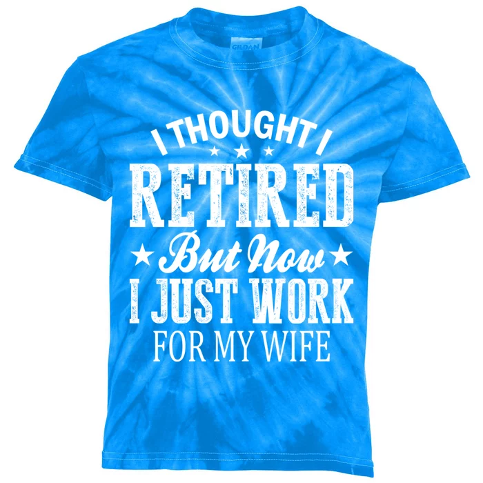 I Thought I Retired But Now I Just Work For My Wife Gift Kids Tie-Dye T-Shirt