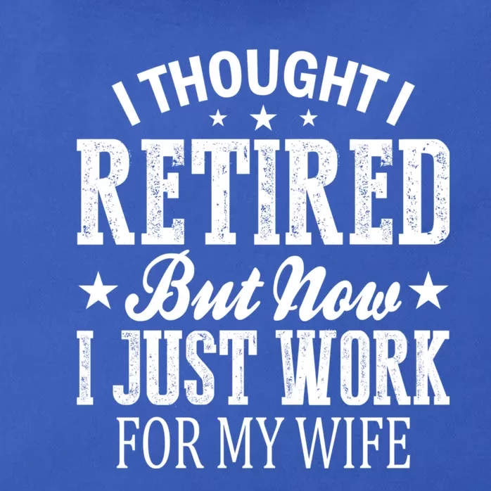 I Thought I Retired But Now I Just Work For My Wife Gift Zip Tote Bag