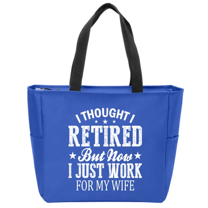 I Thought I Retired But Now I Just Work For My Wife Gift Zip Tote Bag