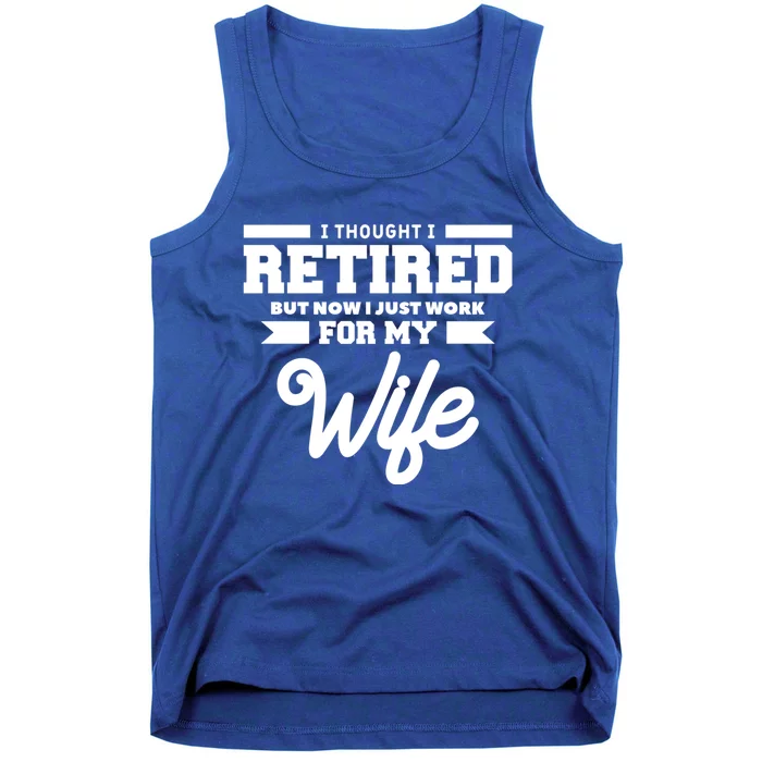 I Thought I Retired But Now I Just Work For My Wife Gift Tank Top