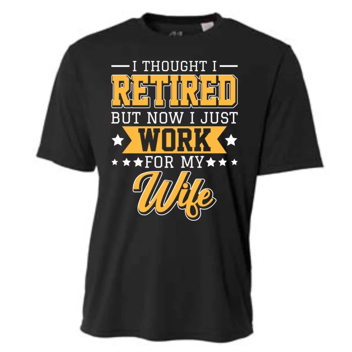 I Thought I Retired But Now I Just Work For My Wife Meaningful Gift Cooling Performance Crew T-Shirt