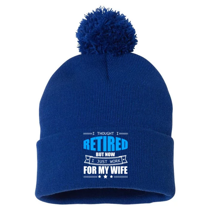 I Thought I Retired But Now I Just Work For My Wife Meaningful Gift Pom Pom 12in Knit Beanie