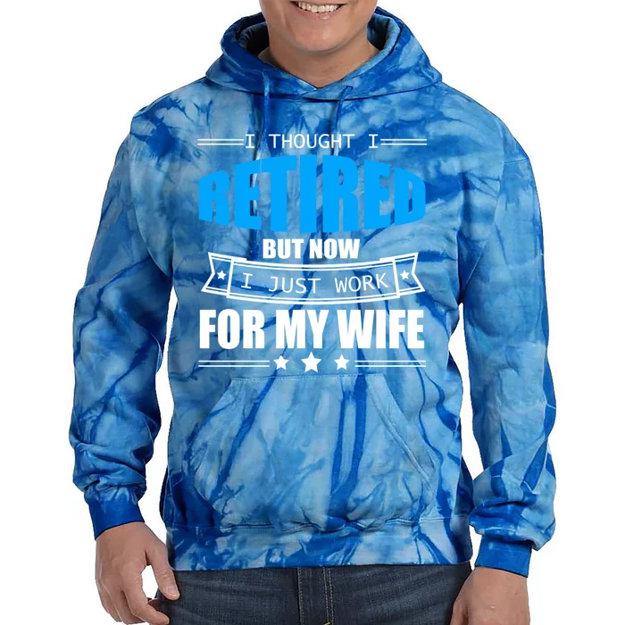 I Thought I Retired But Now I Just Work For My Wife Meaningful Gift Tie Dye Hoodie