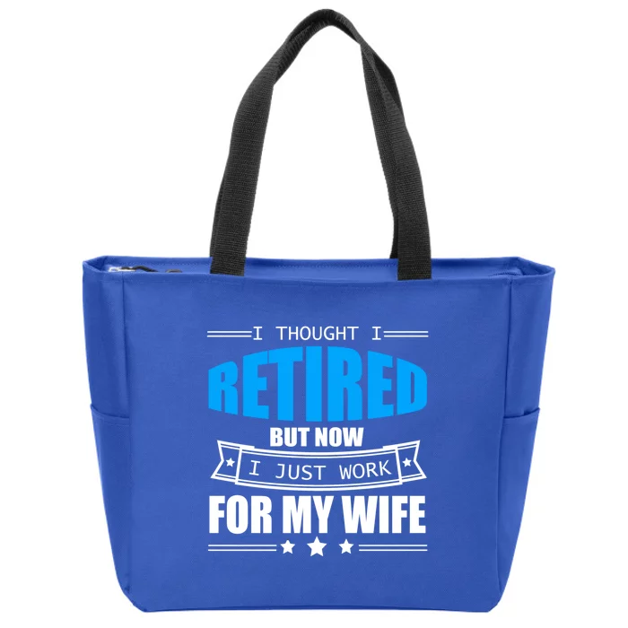 I Thought I Retired But Now I Just Work For My Wife Meaningful Gift Zip Tote Bag