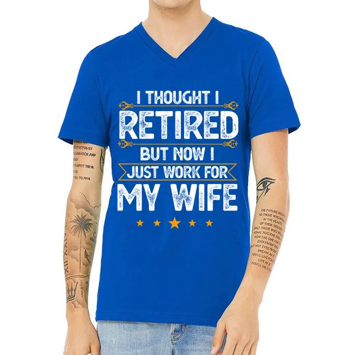 I Thought I Retired But Now I Just Work For My Wife Gift V-Neck T-Shirt