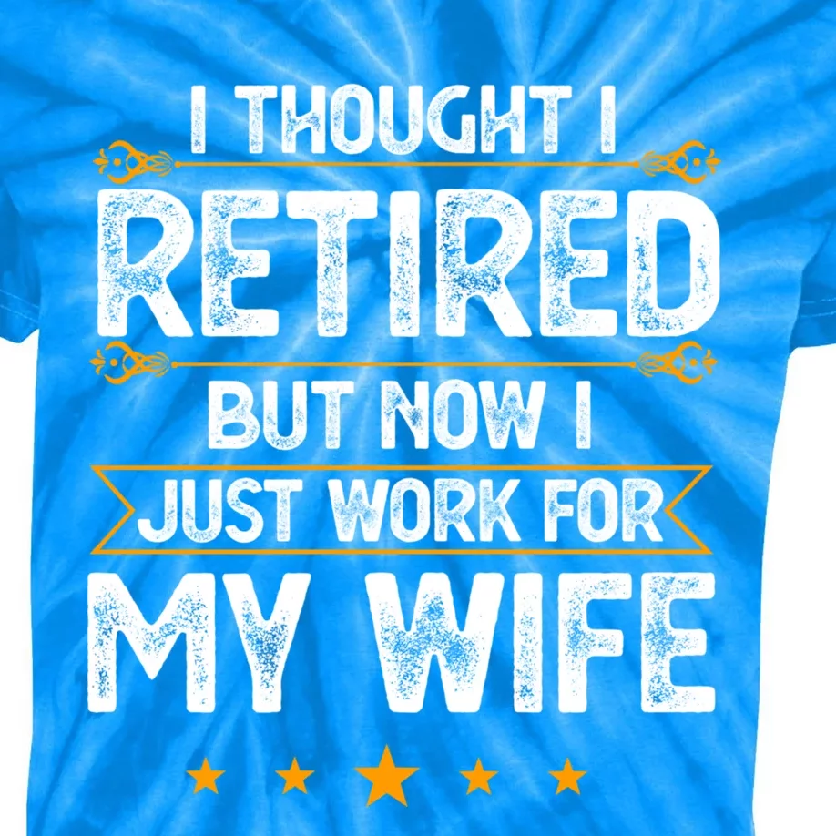 I Thought I Retired But Now I Just Work For My Wife Gift Kids Tie-Dye T-Shirt