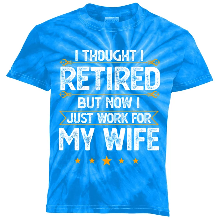 I Thought I Retired But Now I Just Work For My Wife Gift Kids Tie-Dye T-Shirt